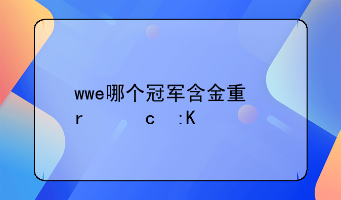 wwe哪个冠军含金量最高排行