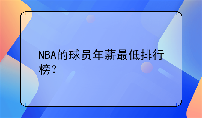 NBA的球员年薪最低排行榜？