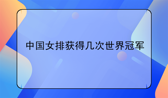 中国女排获得几次世界冠军