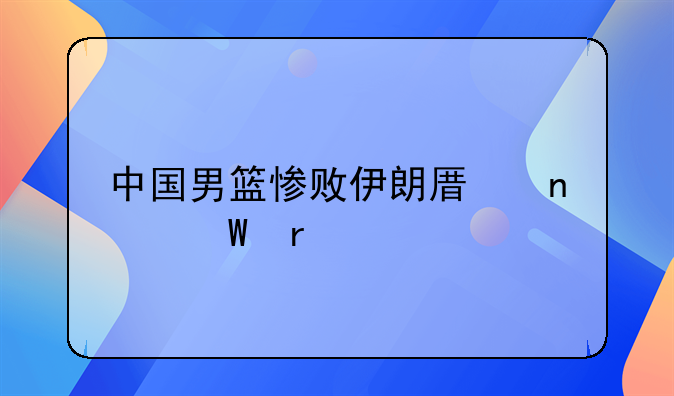 中国男篮惨败伊朗原因何在