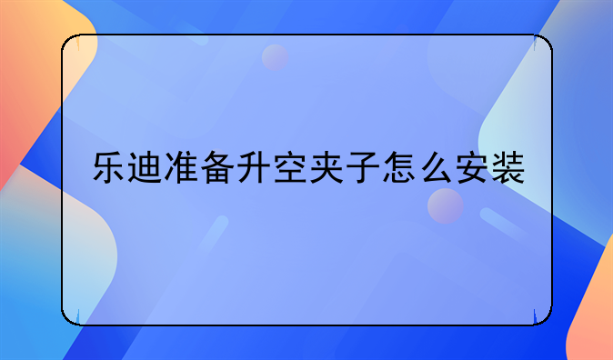 乐迪准备升空夹子怎么安装