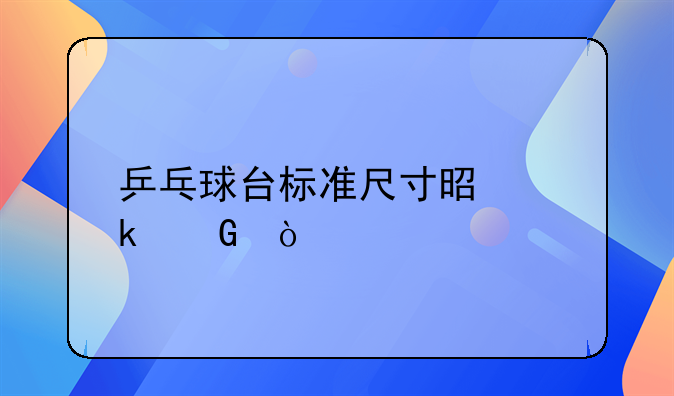 乒乓球台标准尺寸是多少？