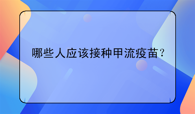 哪些人应该接种甲流疫苗？