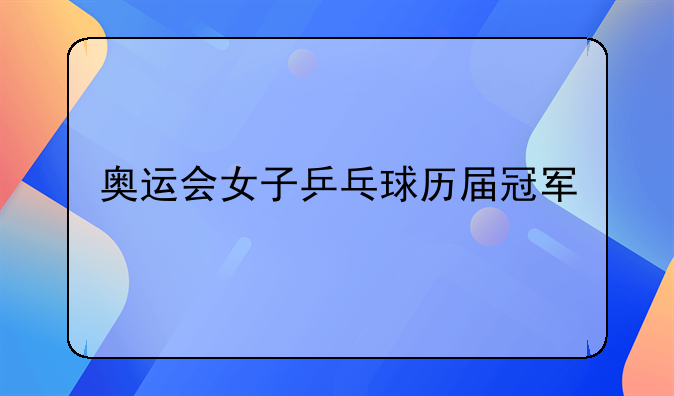 奥运会女子乒乓球历届冠军