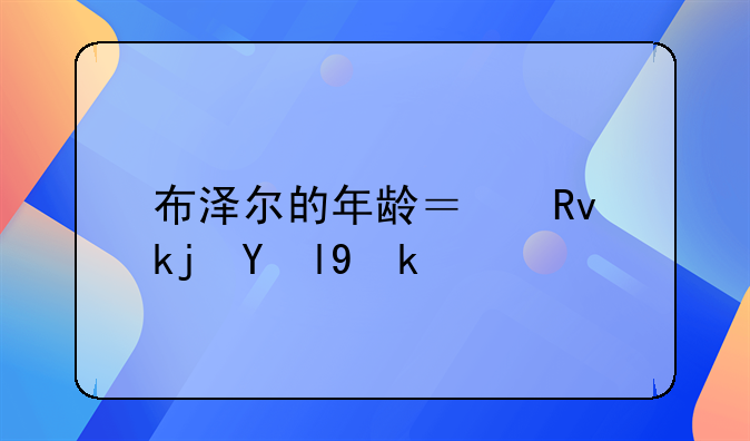 布泽尔的年龄？生涯数据？