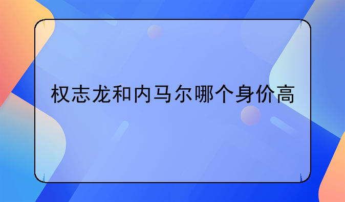权志龙和内马尔哪个身价高