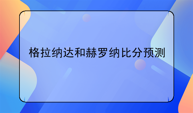 格拉纳达和赫罗纳比分预测