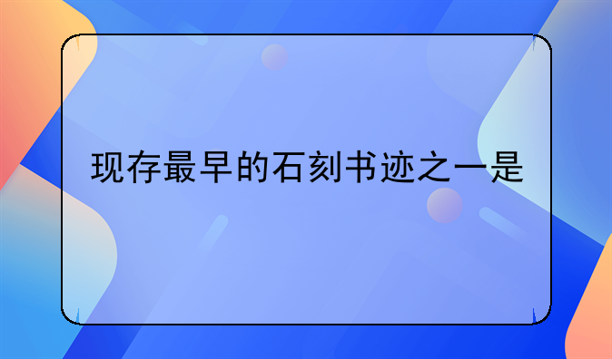 现存最早的石刻书迹之一是