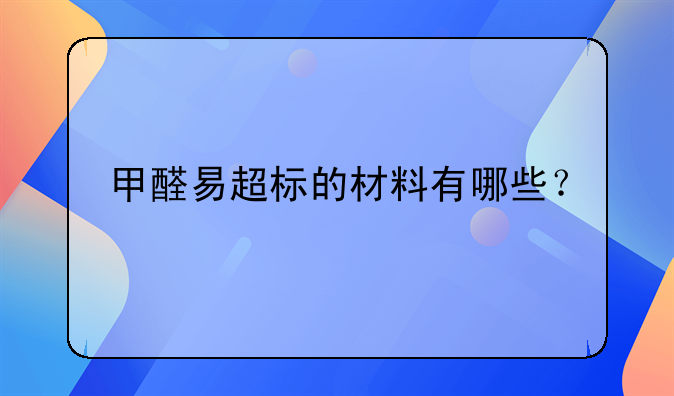 甲醛易超标的材料有哪些？