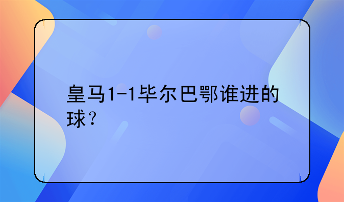 皇马1-1毕尔巴鄂谁进的球？