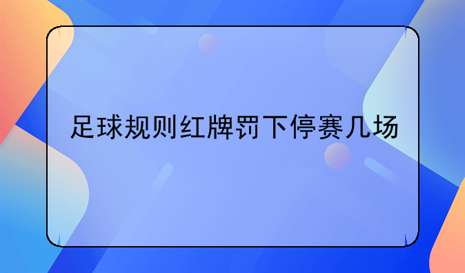 足球规则红牌罚下停赛几场