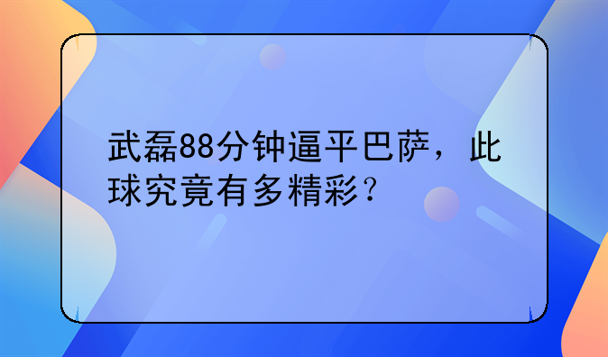 武磊88分钟逼平巴萨，此球究竟有多精彩？