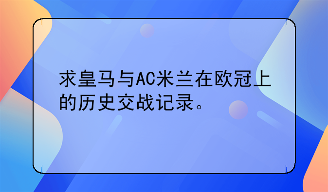 求皇马与AC米兰在欧冠上的历史交战记录。