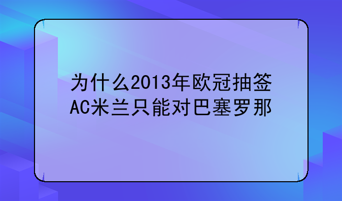 为什么2013年欧冠抽签AC米兰只能对巴塞罗那