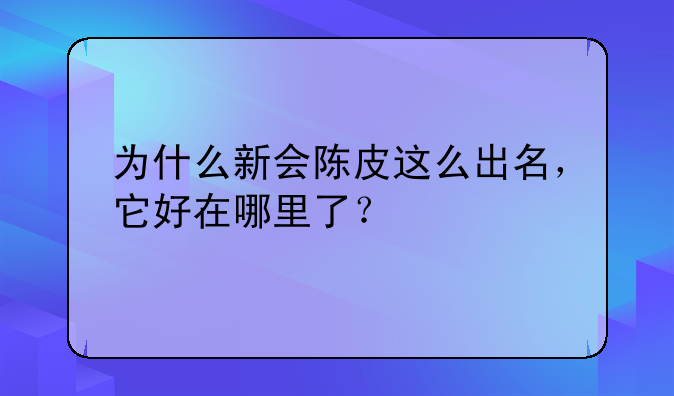 为什么新会陈皮这么出名，它好在哪里了？