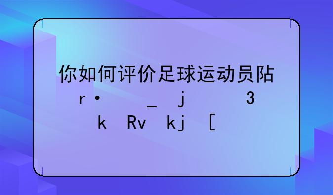 你如何评价足球运动员阿圭罗的职业生涯？