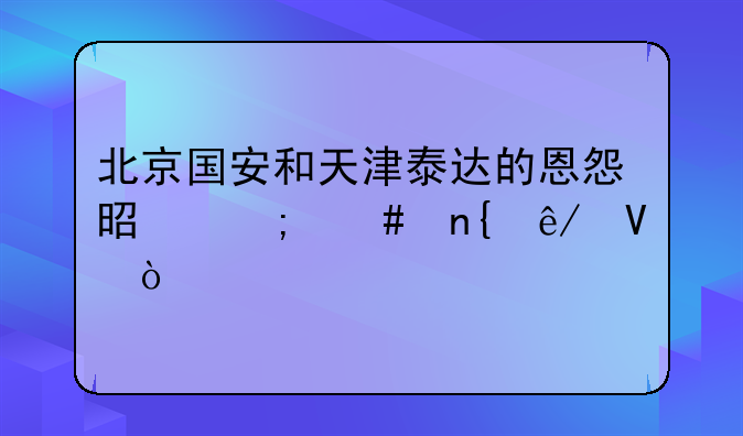 北京国安和天津泰达的恩怨是怎么回事啊？