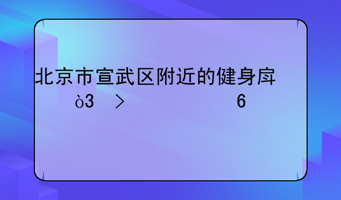 北京市宣武区附近的健身房，及其年卡价格