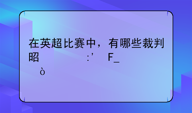 在英超比赛中，有哪些裁判是以严厉著称？