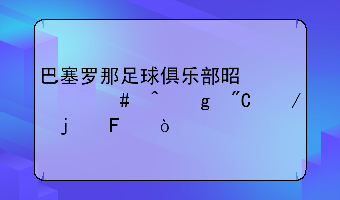 巴塞罗那足球俱乐部是什么时候成立的呢？