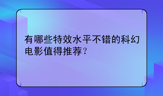 有哪些特效水平不错的科幻电影值得推荐？