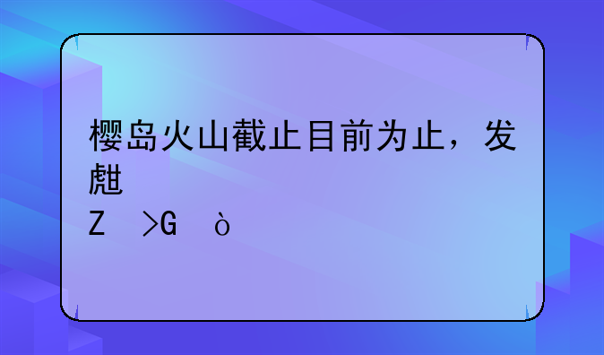 樱岛火山截止目前为止，发生过几次喷发？