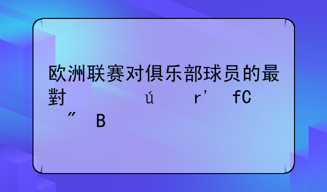 欧洲联赛对俱乐部球员的最小年龄有限制吗