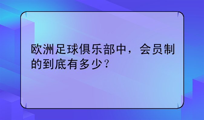欧洲足球俱乐部中，会员制的到底有多少？