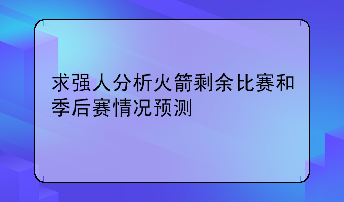 求强人分析火箭剩余比赛和季后赛情况预测