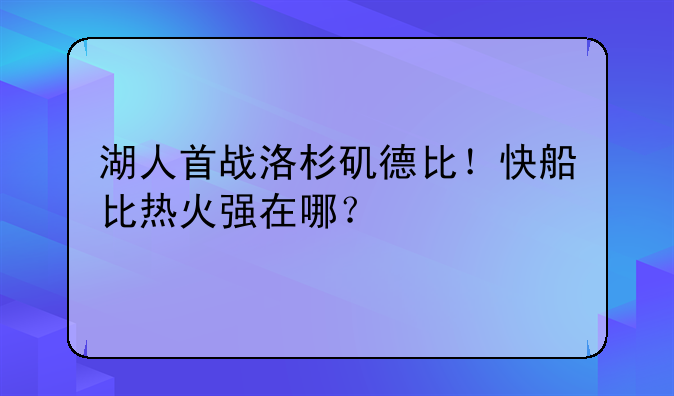湖人首战洛杉矶德比！快船比热火强在哪？