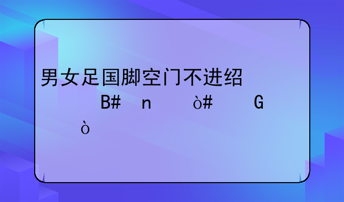 男女足国脚空门不进经典合集（笑中带泪）