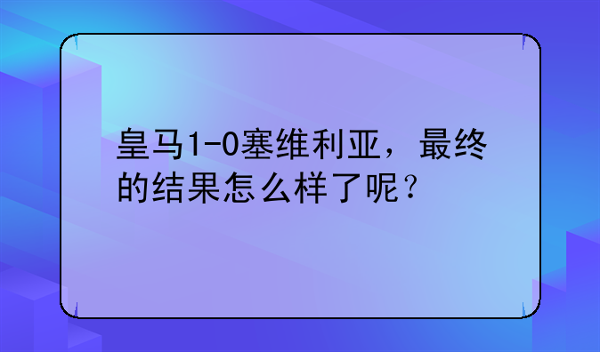 皇马1-0塞维利亚，最终的结果怎么样了呢？