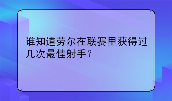 谁知道劳尔在联赛里获得过几次最佳射手？