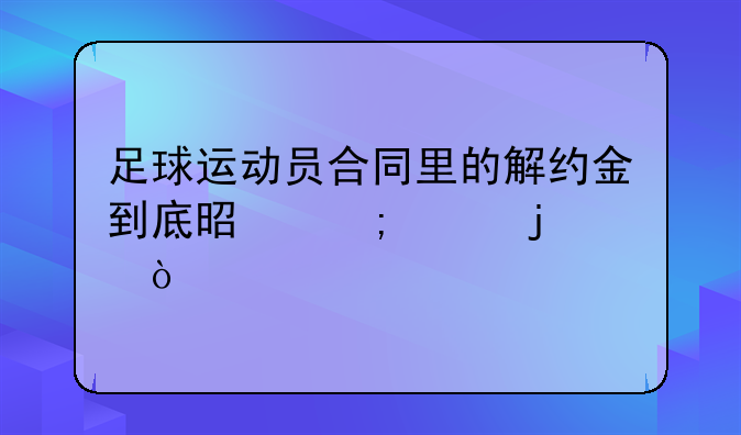 足球运动员合同里的解约金到底是怎样的？