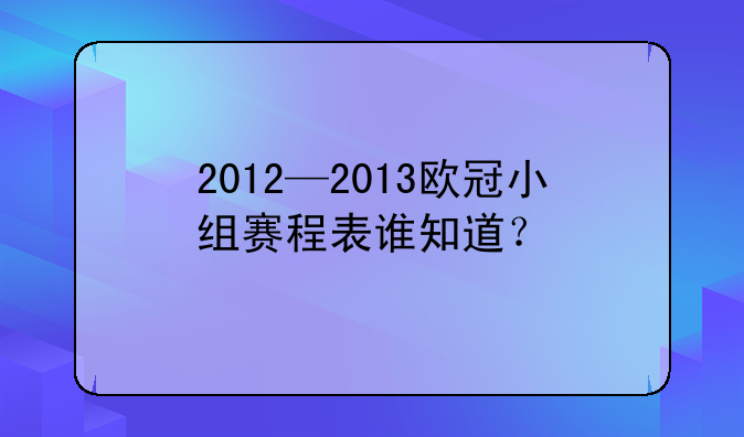 2012—2013欧冠小组赛程表谁知道？
