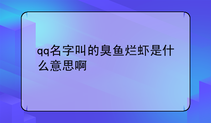 qq名字叫的臭鱼烂虾是什么意思啊