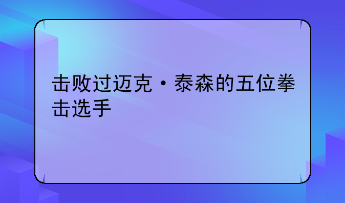击败过迈克·泰森的五位拳击选手