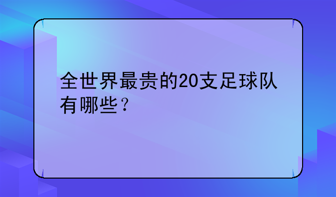 全世界最贵的20支足球队有哪些？