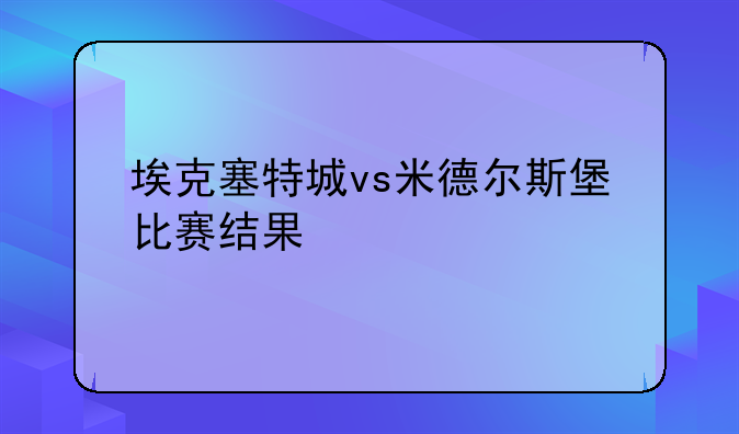 埃克塞特城vs米德尔斯堡比赛结果