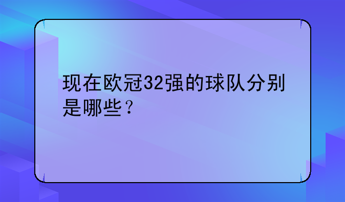 现在欧冠32强的球队分别是哪些？