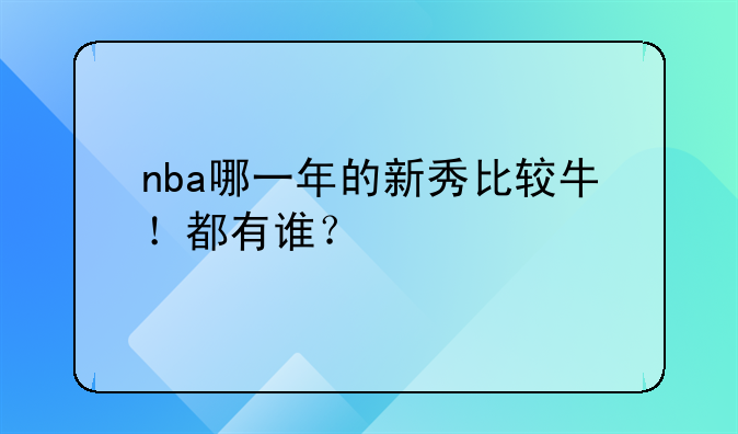 nba哪一年的新秀比较牛！都有谁？