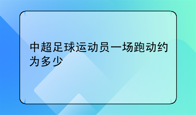 中超足球运动员一场跑动约为多少