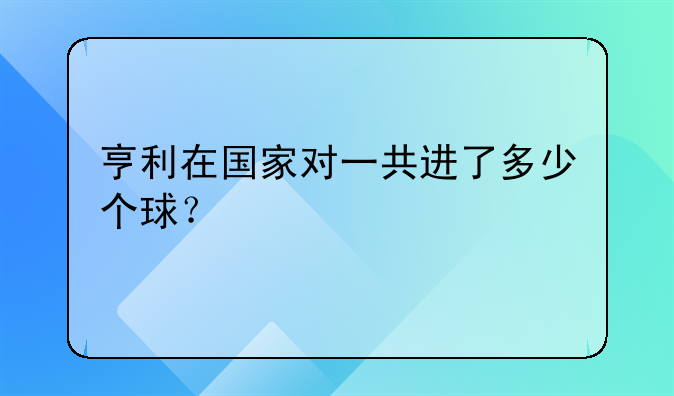 亨利在国家对一共进了多少个球？