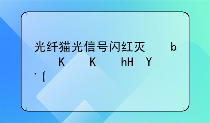 光纤猫光信号闪红灯是什么意思？