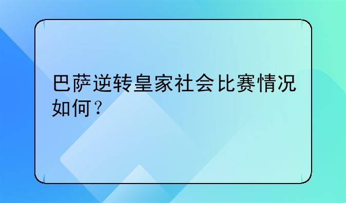 巴萨逆转皇家社会比赛情况如何？