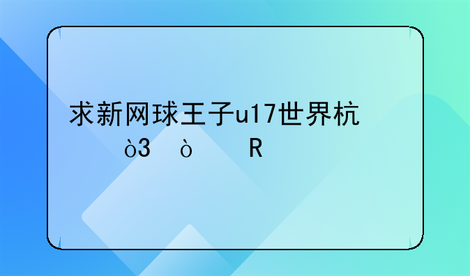 求新网球王子u17世界杯，漫画全部