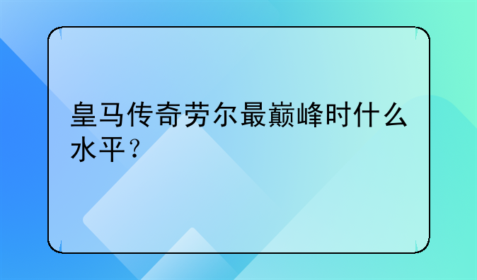 皇马传奇劳尔最巅峰时什么水平？