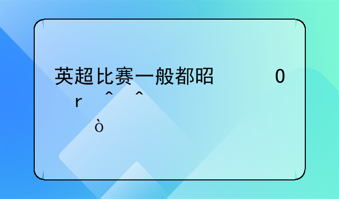 英超比赛一般都是当地时间几点？