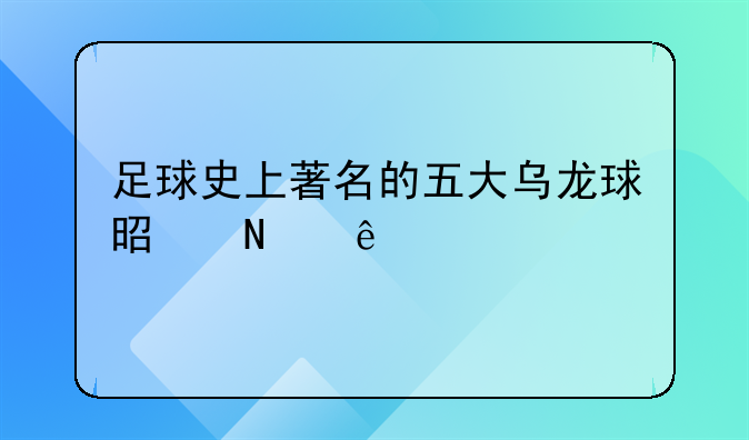 足球史上著名的五大乌龙球是哪些
