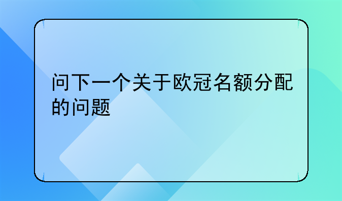 问下一个关于欧冠名额分配的问题